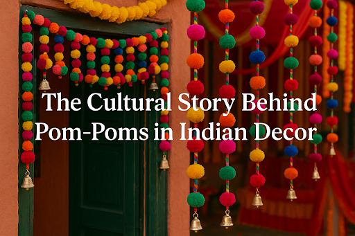 The Cultural Story Behind Pom-Poms In Indian Decor